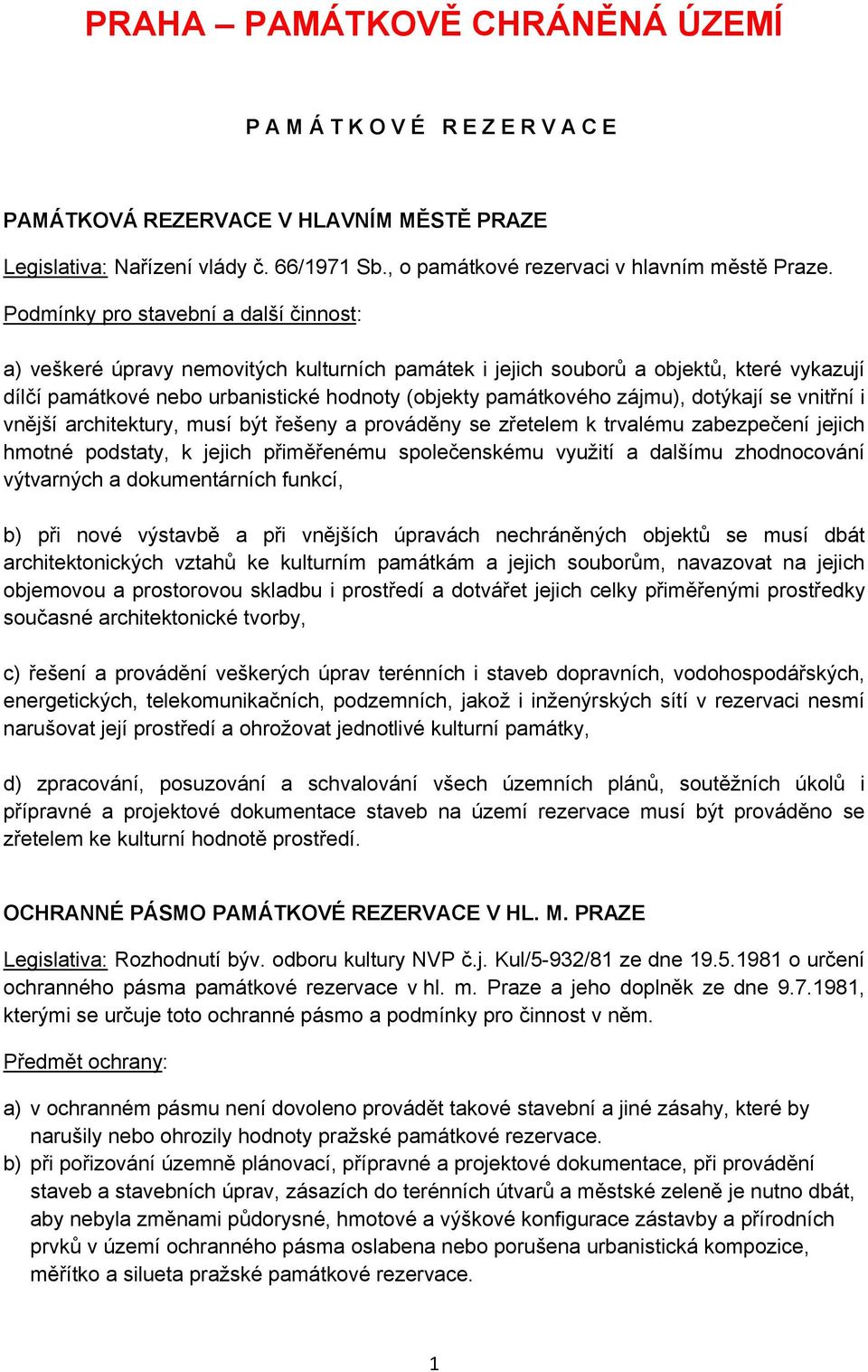 architektury, musí být řešeny a prováděny se zřetelem k trvalému zabezpečení jejich hmotné podstaty, k jejich přiměřenému společenskému využití a dalšímu zhodnocování výtvarných a dokumentárních