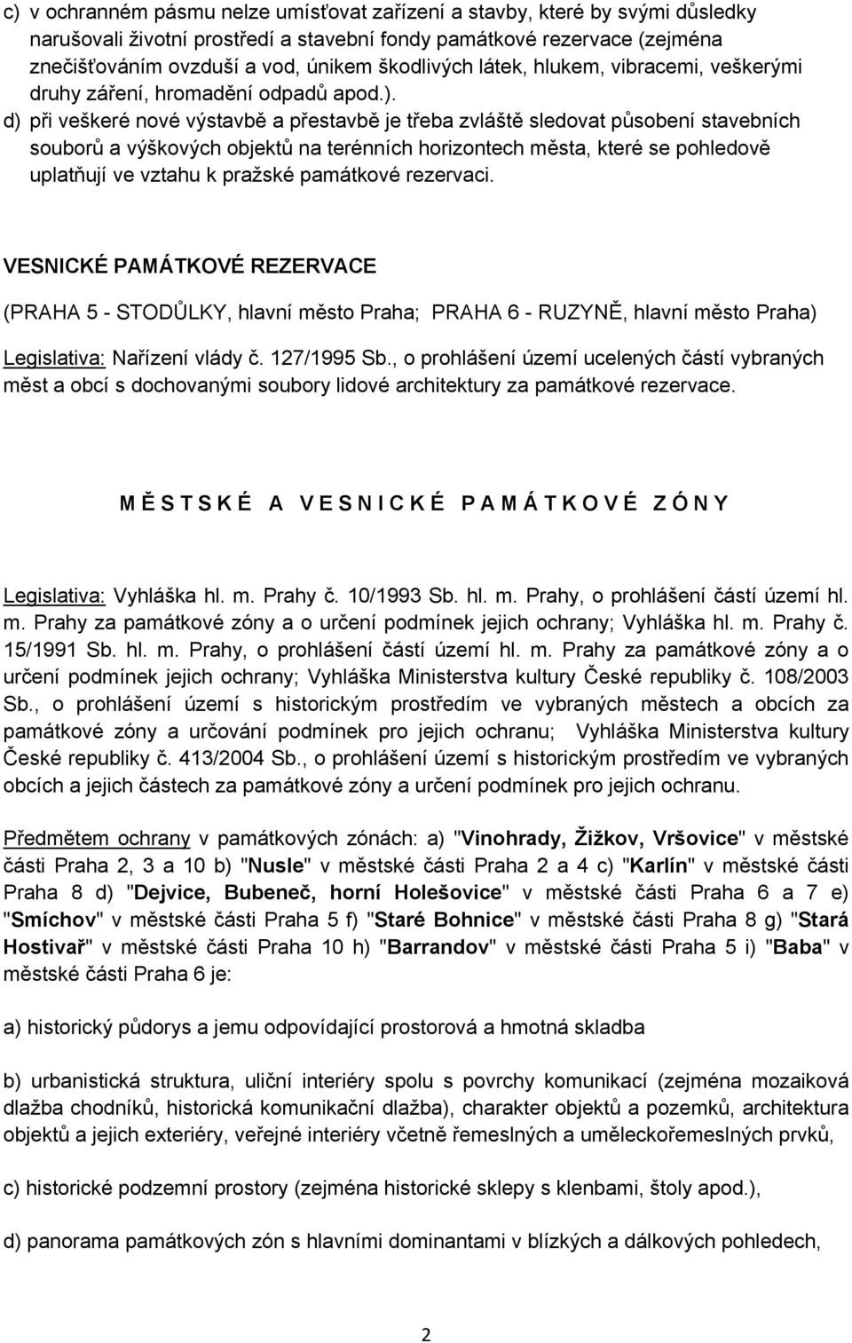 d) při veškeré nové výstavbě a přestavbě je třeba zvláště sledovat působení stavebních souborů a výškových objektů na terénních horizontech města, které se pohledově uplatňují ve vztahu k pražské