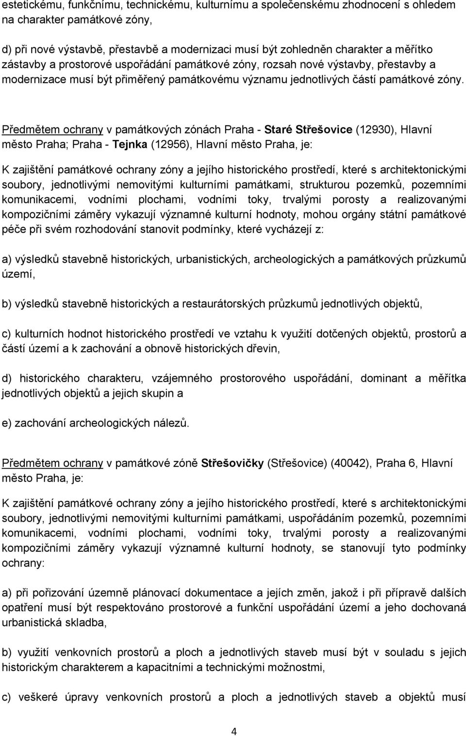 Předmětem ochrany v památkových zónách Praha - Staré Střešovice (12930), Hlavní město Praha; Praha - Tejnka (12956), Hlavní město Praha, je: K zajištění památkové ochrany zóny a jejího historického