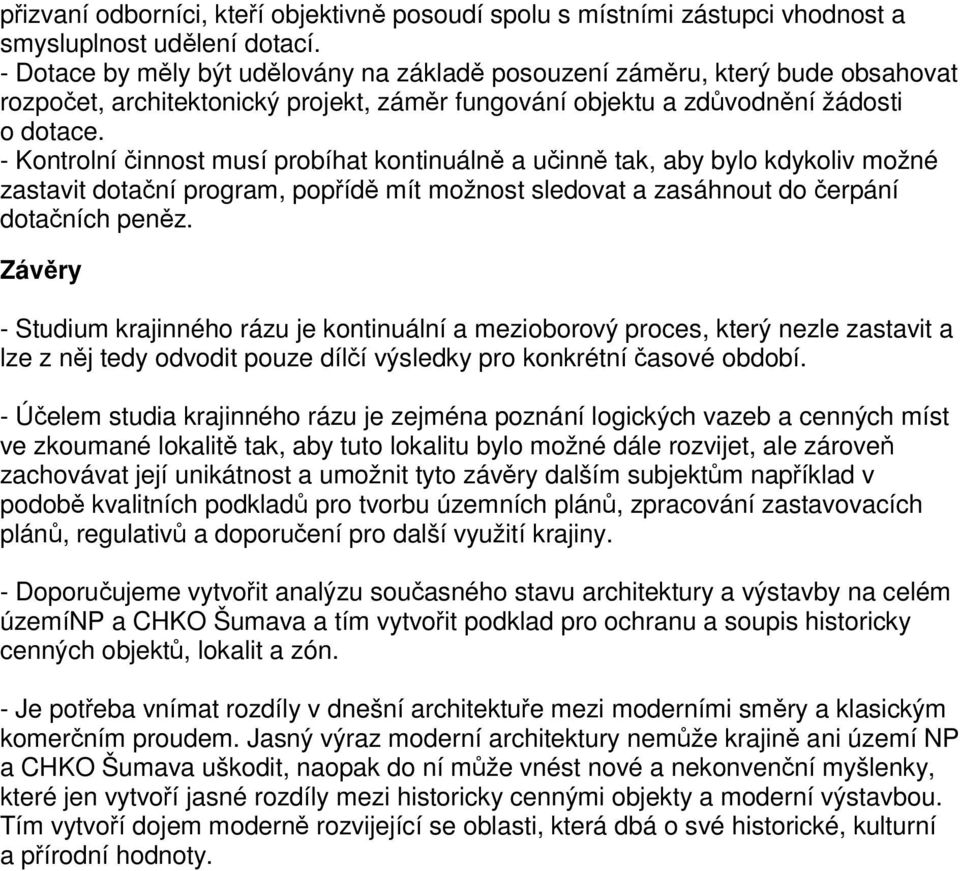 - Kontrolní činnost musí probíhat kontinuálně a učinně tak, aby bylo kdykoliv možné zastavit dotační program, popřídě mít možnost sledovat a zasáhnout do čerpání dotačních peněz.