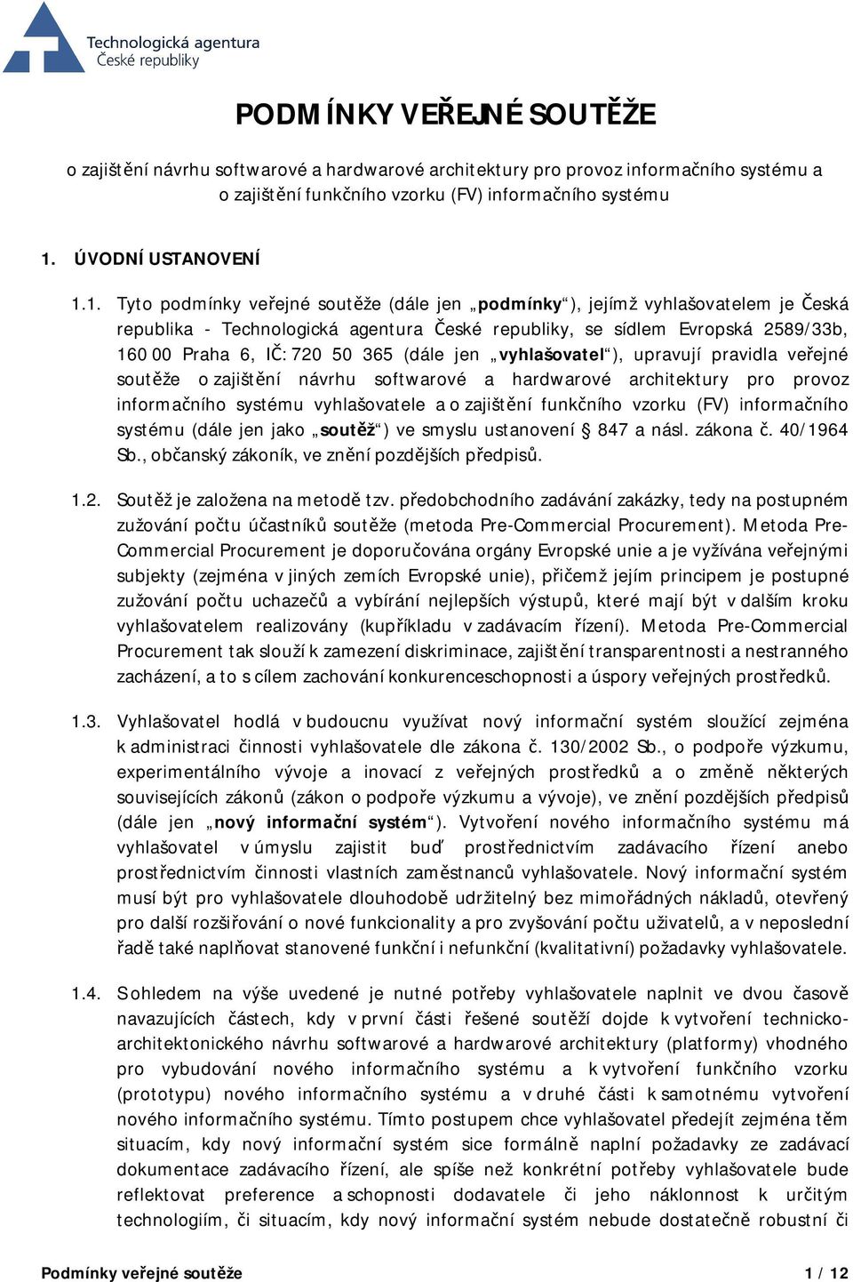1. Tyto podmínky veřejné soutěže (dále jen podmínky ), jejímž vyhlašovatelem je Česká republika - Technologická agentura České republiky, se sídlem Evropská 2589/33b, 160 00 Praha 6, IČ: 720 50 365