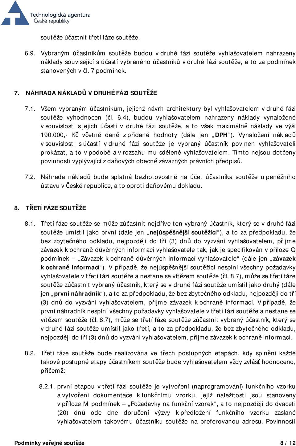 podmínek. 7. NÁHRADA NÁKLADŮ V DRUHÉ FÁZI SOUTĚŽE 7.1. Všem vybraným účastníkům, jejichž návrh architektury byl vyhlašovatelem v druhé fázi soutěže vyhodnocen (čl. 6.