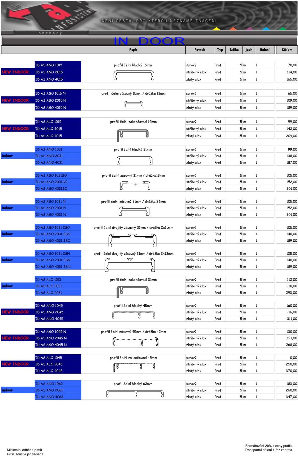 ALO 1015 profil čelní zakončovací 15mm surový Prof 5 m 1 99,00 NEW INDOOR ID AS ALO 2015 stříbrný elox Prof 5 m 1 142,00 indoor ID AS ALO 4015 zlatý elox Prof 5 m 1 209,00 indoor ID AS ANO 1031