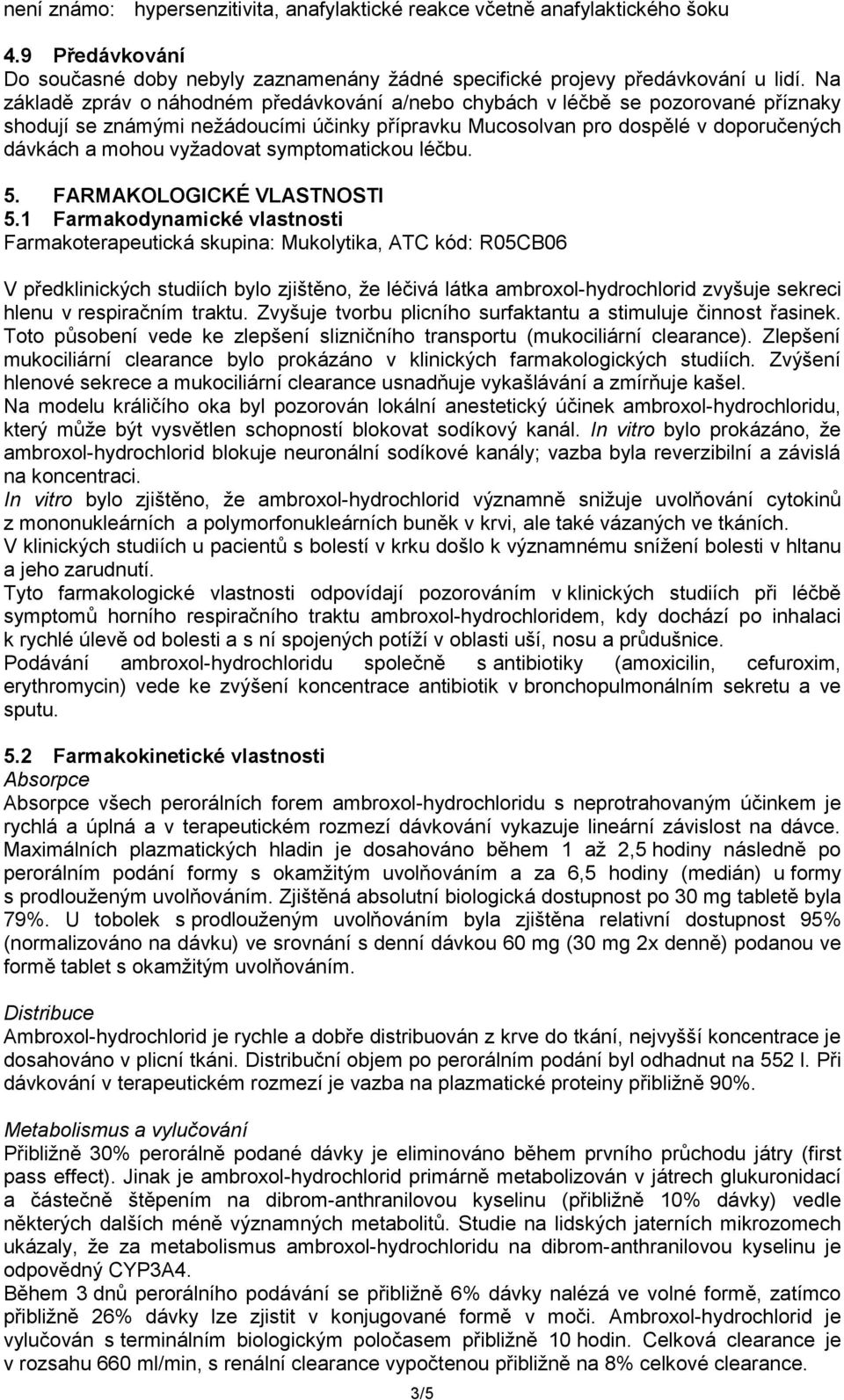 symptomatickou léčbu. 5. FARMAKOLOGICKÉ VLASTNOSTI 5.