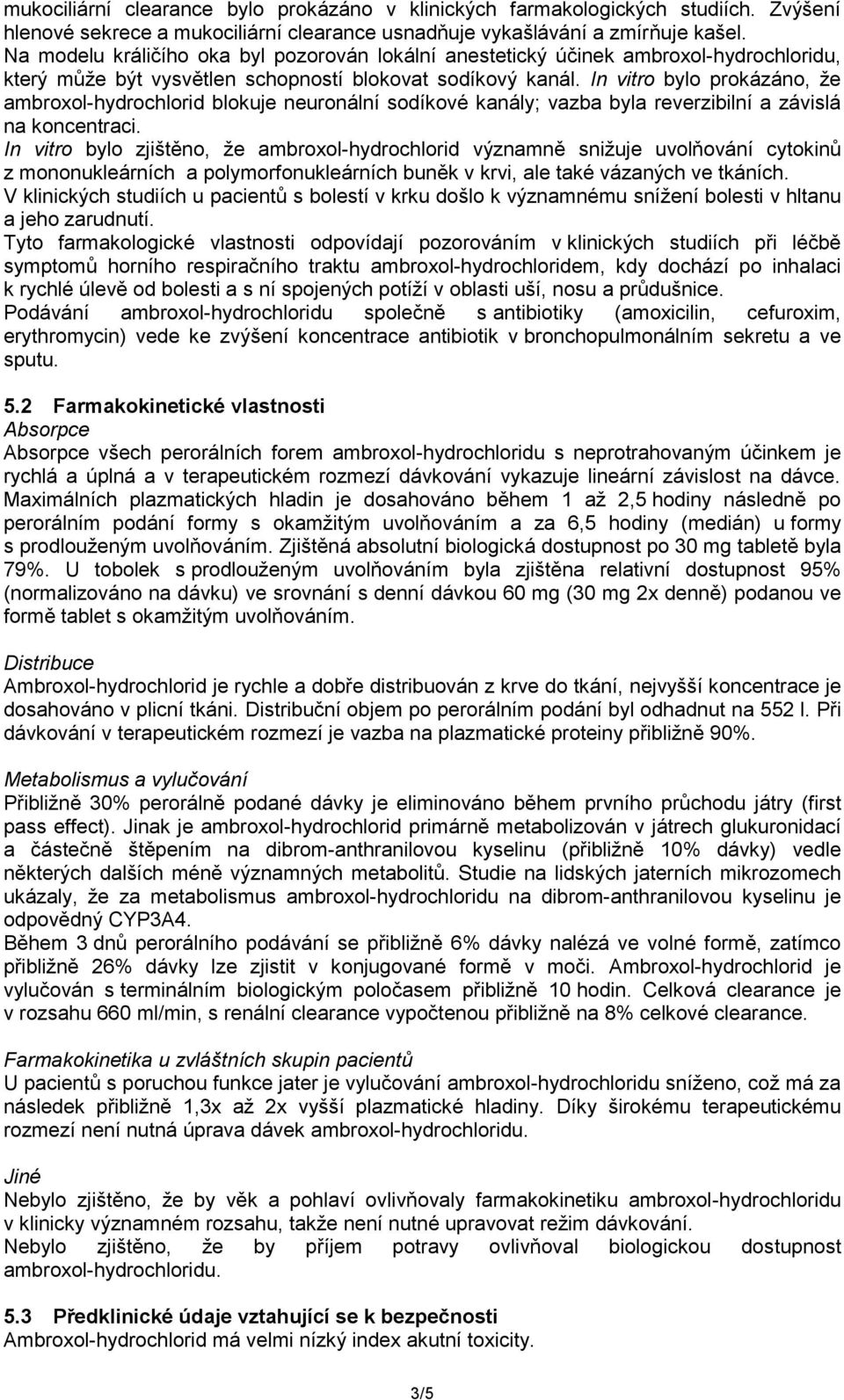 In vitro bylo prokázáno, že ambroxol-hydrochlorid blokuje neuronální sodíkové kanály; vazba byla reverzibilní a závislá na koncentraci.