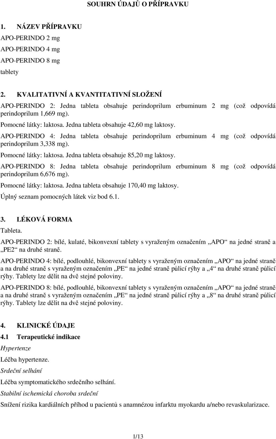 Jedna tableta obsahuje 42,60 mg laktosy. APO-PERINDO 4: Jedna tableta obsahuje perindoprilum erbuminum 4 mg (což odpovídá perindoprilum 3,338 mg). Pomocné látky: laktosa.