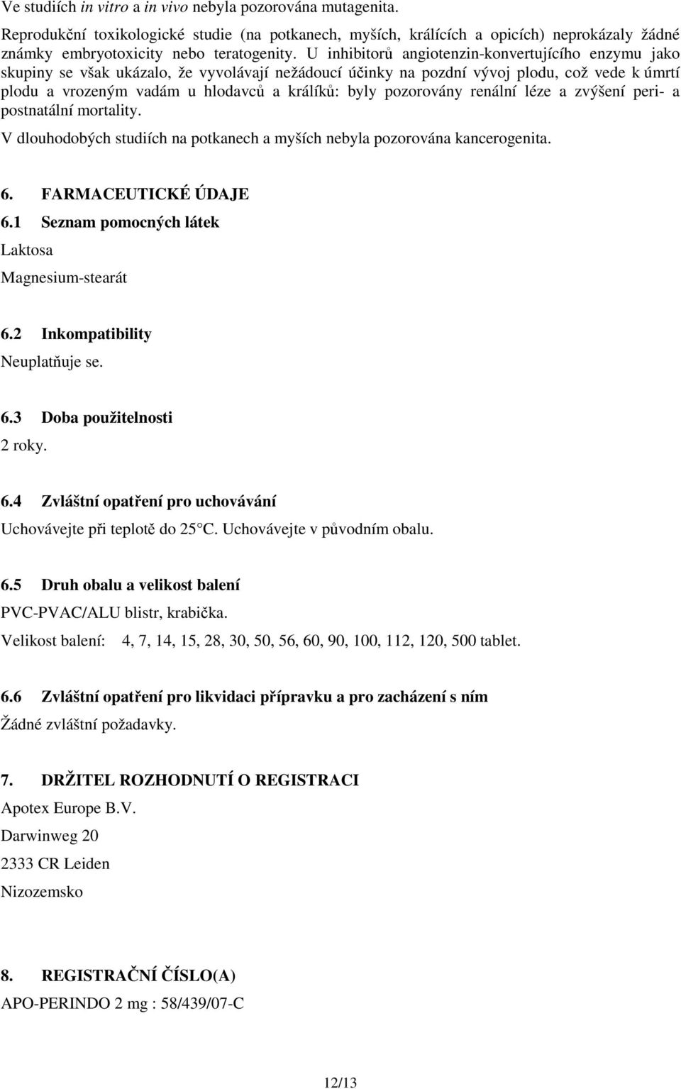 pozorovány renální léze a zvýšení peri- a postnatální mortality. V dlouhodobých studiích na potkanech a myších nebyla pozorována kancerogenita. 6. FARMACEUTICKÉ ÚDAJE 6.