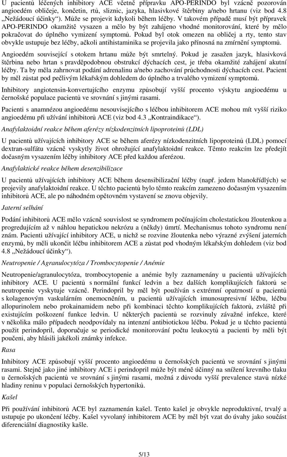 V takovém případě musí být přípravek APO-PERINDO okamžitě vysazen a mělo by být zahájeno vhodné monitorování, které by mělo pokračovat do úplného vymizení symptomů.