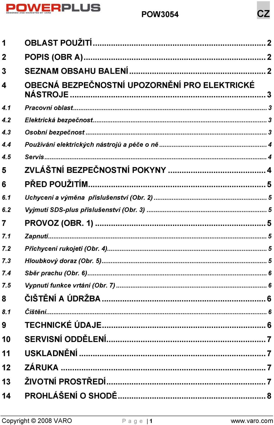 3)... 5 7 PROVOZ (OBR. 1)... 5 7.1 Zapnutí... 5 7.2 Přichycení rukojeti (Obr. 4)... 5 7.3 Hloubkový doraz (Obr. 5)... 5 7.4 Sběr prachu (Obr. 6)... 6 7.5 Vypnutí funkce vrtání (Obr. 7).