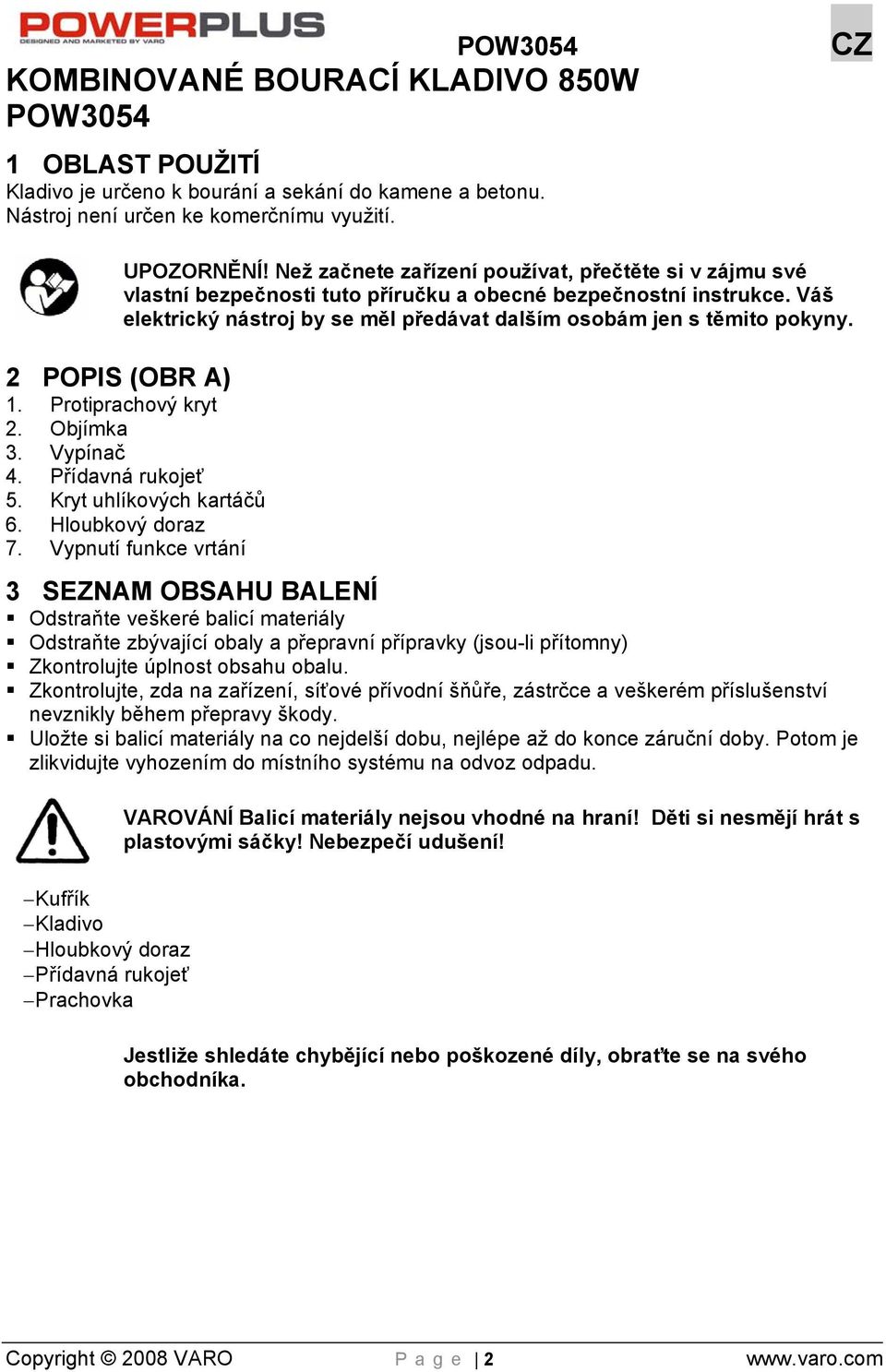 2 POPIS (OBR A) 1. Protiprachový kryt 2. Objímka 3. Vypínač 4. Přídavná rukojeť 5. Kryt uhlíkových kartáčů 6. Hloubkový doraz 7.