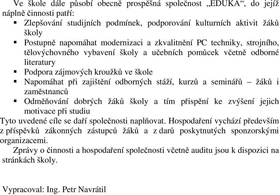 seminářů žáků i zaměstnanců Odměňování dobrých žáků školy a tím přispění ke zvýšení jejich motivace při studiu Tyto uvedené cíle se daří společnosti naplňovat.