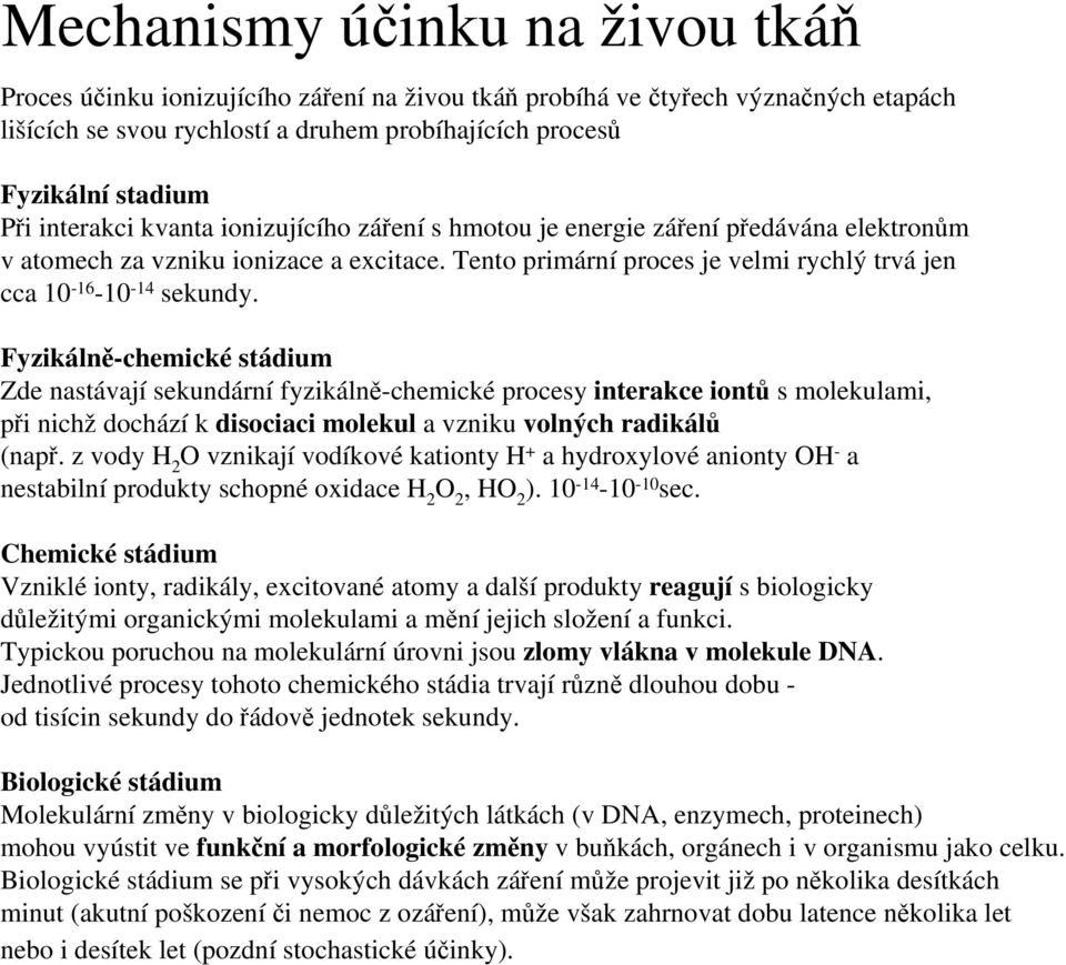 Fyzikálně-chemické stádium Zde nastávají sekundární fyzikálně-chemické procesy interakce iontů s molekulami, při nichž dochází k disociaci molekul a vzniku volných radikálů (např.