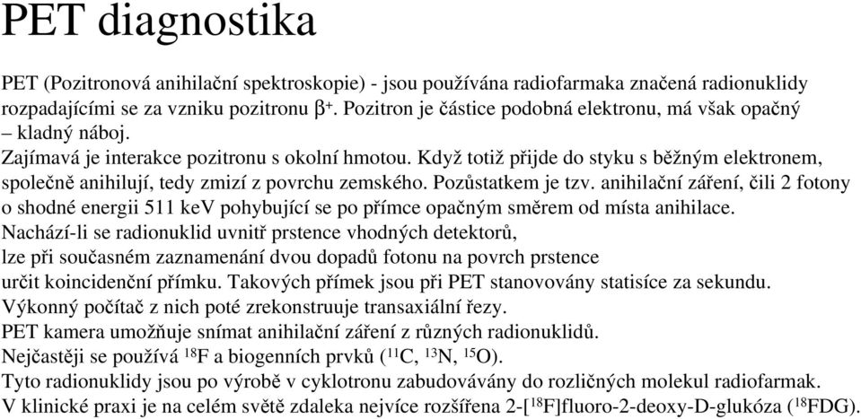 Když totiž přijde do styku s běžným elektronem, společně anihilují, tedy zmizí z povrchu zemského. Pozůstatkem je tzv.