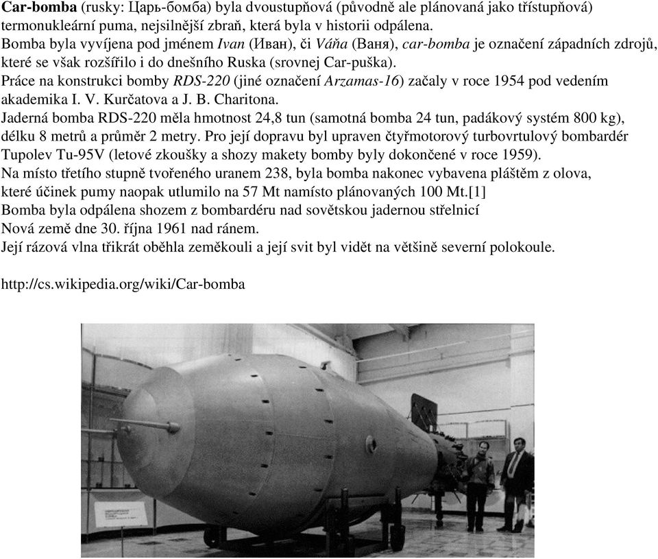 Práce na konstrukci bomby RDS-220 (jiné označení Arzamas-16) začaly v roce 1954 pod vedením akademika I. V. Kurčatova a J. B. Charitona.