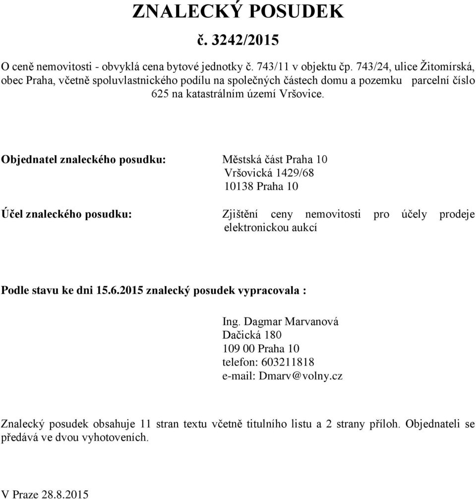 Objednatel znaleckého posudku: Městská část Praha 10 Vršovická 1429/68 10138 Praha 10 Účel znaleckého posudku: Zjištění ceny nemovitosti pro účely prodeje elektronickou aukcí Podle