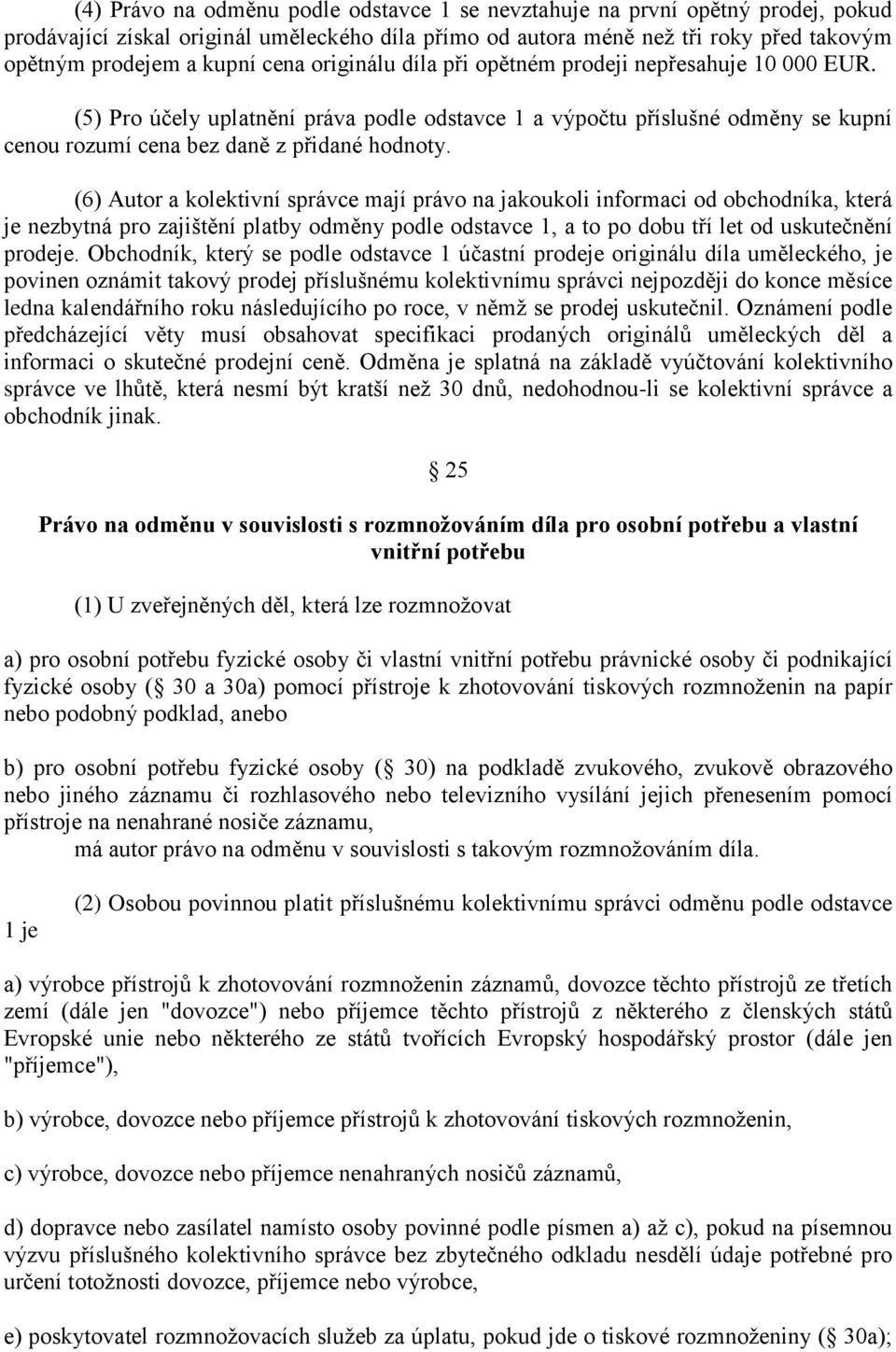 (6) Autor a kolektivní správce mají právo na jakoukoli informaci od obchodníka, která je nezbytná pro zajištění platby odměny podle odstavce 1, a to po dobu tří let od uskutečnění prodeje.