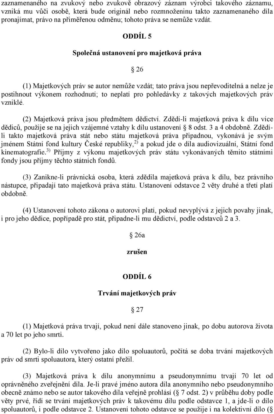 ODDÍL 5 Společná ustanovení pro majetková práva 26 (1) Majetkových práv se autor nemůže vzdát; tato práva jsou nepřevoditelná a nelze je postihnout výkonem rozhodnutí; to neplatí pro pohledávky z