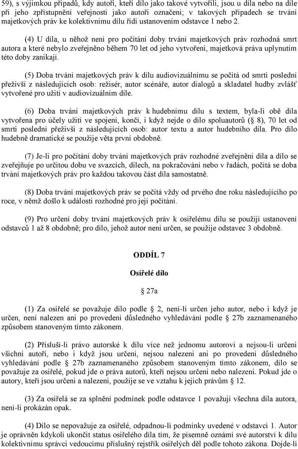 (4) U díla, u něhož není pro počítání doby trvání majetkových práv rozhodná smrt autora a které nebylo zveřejněno během 70 let od jeho vytvoření, majetková práva uplynutím této doby zanikají.