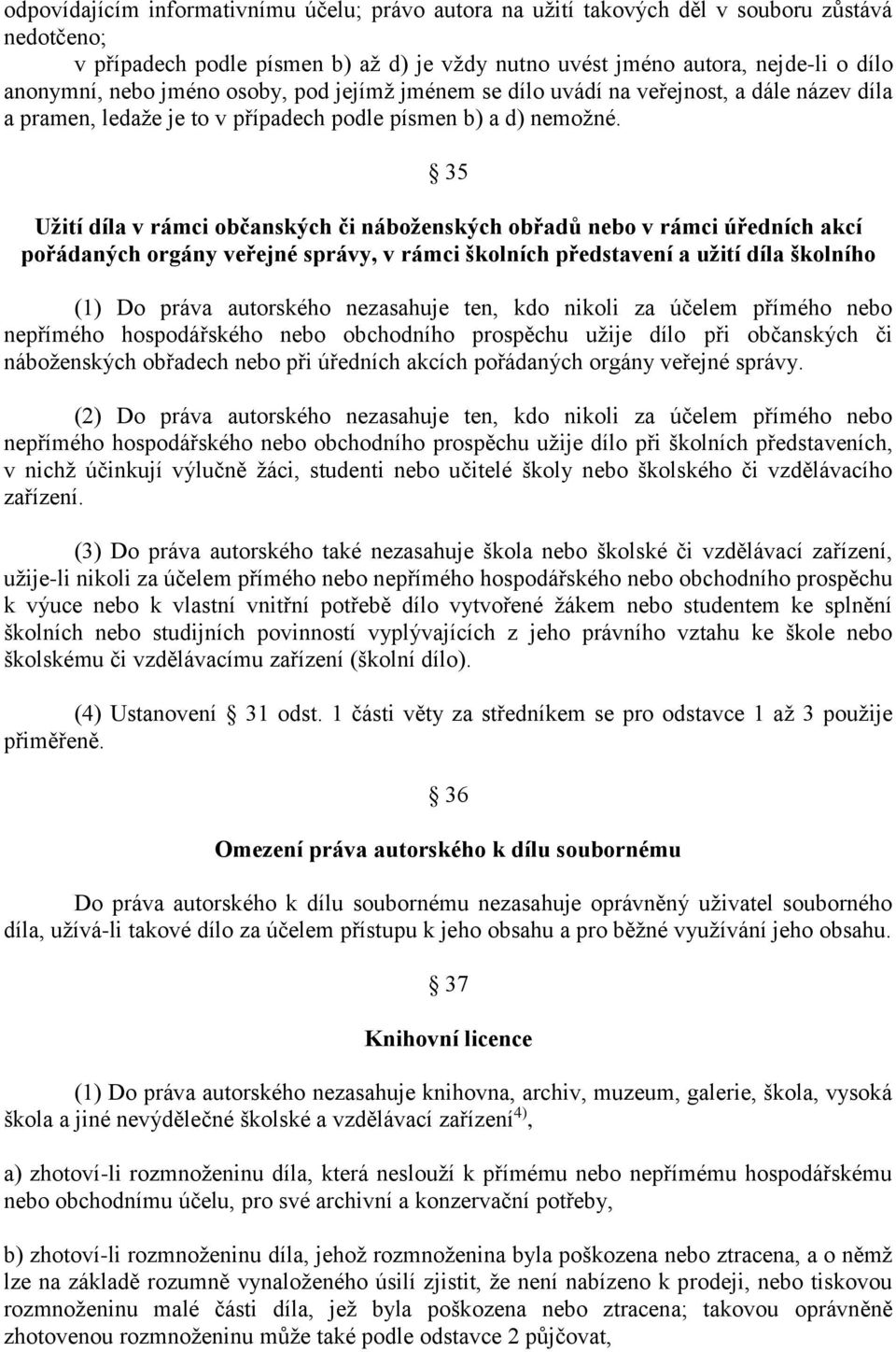 35 Užití díla v rámci občanských či náboženských obřadů nebo v rámci úředních akcí pořádaných orgány veřejné správy, v rámci školních představení a užití díla školního (1) Do práva autorského