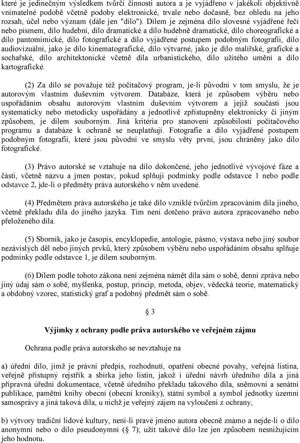 Dílem je zejména dílo slovesné vyjádřené řečí nebo písmem, dílo hudební, dílo dramatické a dílo hudebně dramatické, dílo choreografické a dílo pantomimické, dílo fotografické a dílo vyjádřené