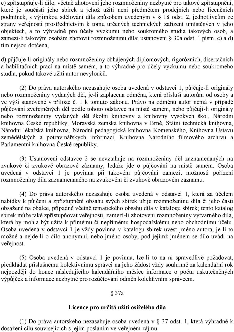 2, jednotlivcům ze strany veřejnosti prostřednictvím k tomu určených technických zařízení umístěných v jeho objektech, a to výhradně pro účely výzkumu nebo soukromého studia takových osob, a