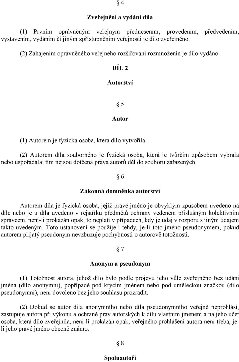 (2) Autorem díla souborného je fyzická osoba, která je tvůrčím způsobem vybrala nebo uspořádala; tím nejsou dotčena práva autorů děl do souboru zařazených.