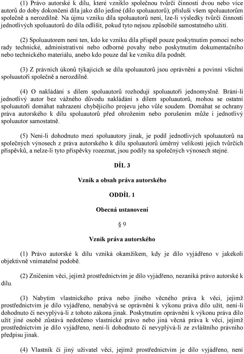 (2) Spoluautorem není ten, kdo ke vzniku díla přispěl pouze poskytnutím pomoci nebo rady technické, administrativní nebo odborné povahy nebo poskytnutím dokumentačního nebo technického materiálu,