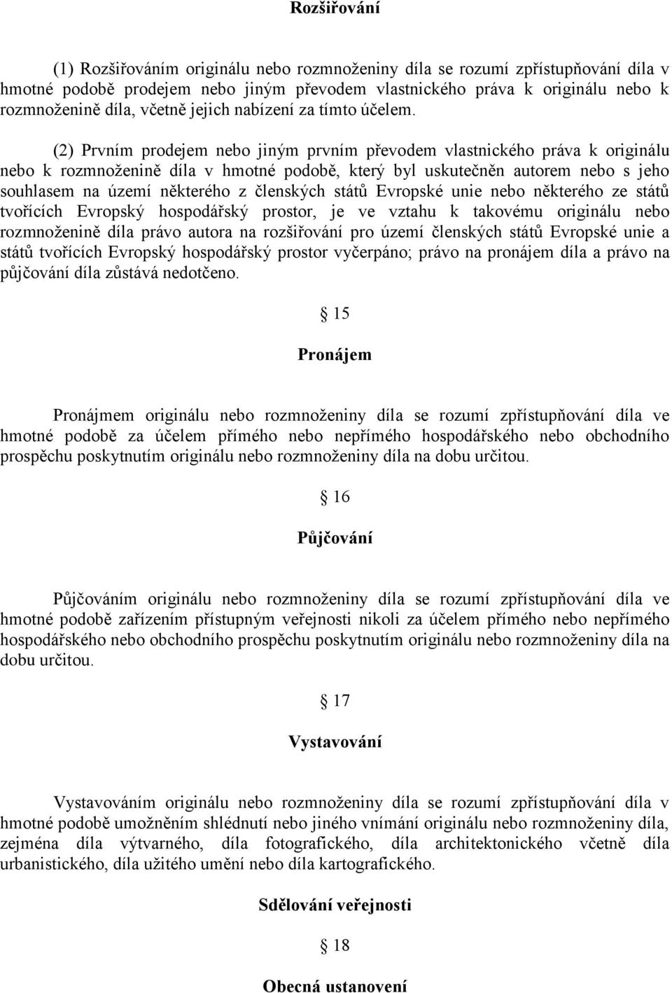 (2) Prvním prodejem nebo jiným prvním převodem vlastnického práva k originálu nebo k rozmnoženině díla v hmotné podobě, který byl uskutečněn autorem nebo s jeho souhlasem na území některého z