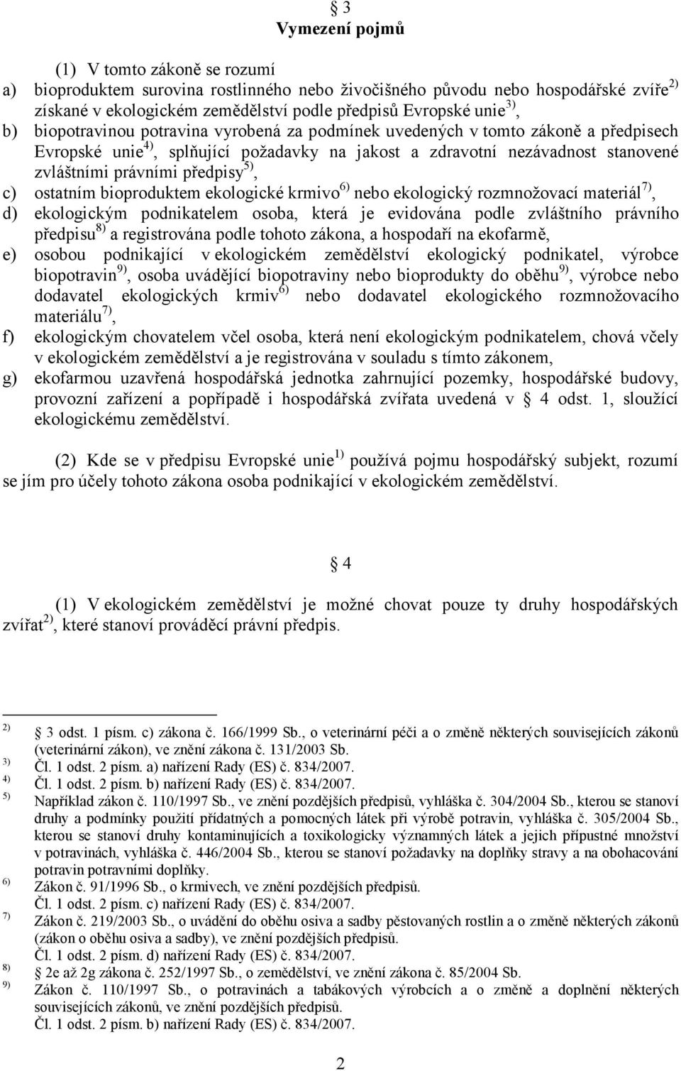 5), c) ostatním bioproduktem ekologické krmivo 6) nebo ekologický rozmnožovací materiál 7), d) ekologickým podnikatelem osoba, která je evidována podle zvláštního právního předpisu 8) a registrována