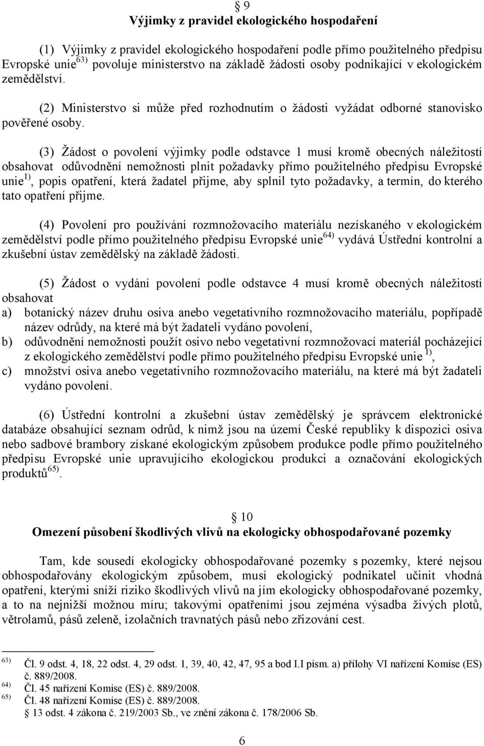 (3) Žádost o povolení výjimky podle odstavce 1 musí kromě obecných náležitostí obsahovat odůvodnění nemožnosti plnit požadavky přímo použitelného předpisu Evropské unie 1), popis opatření, která