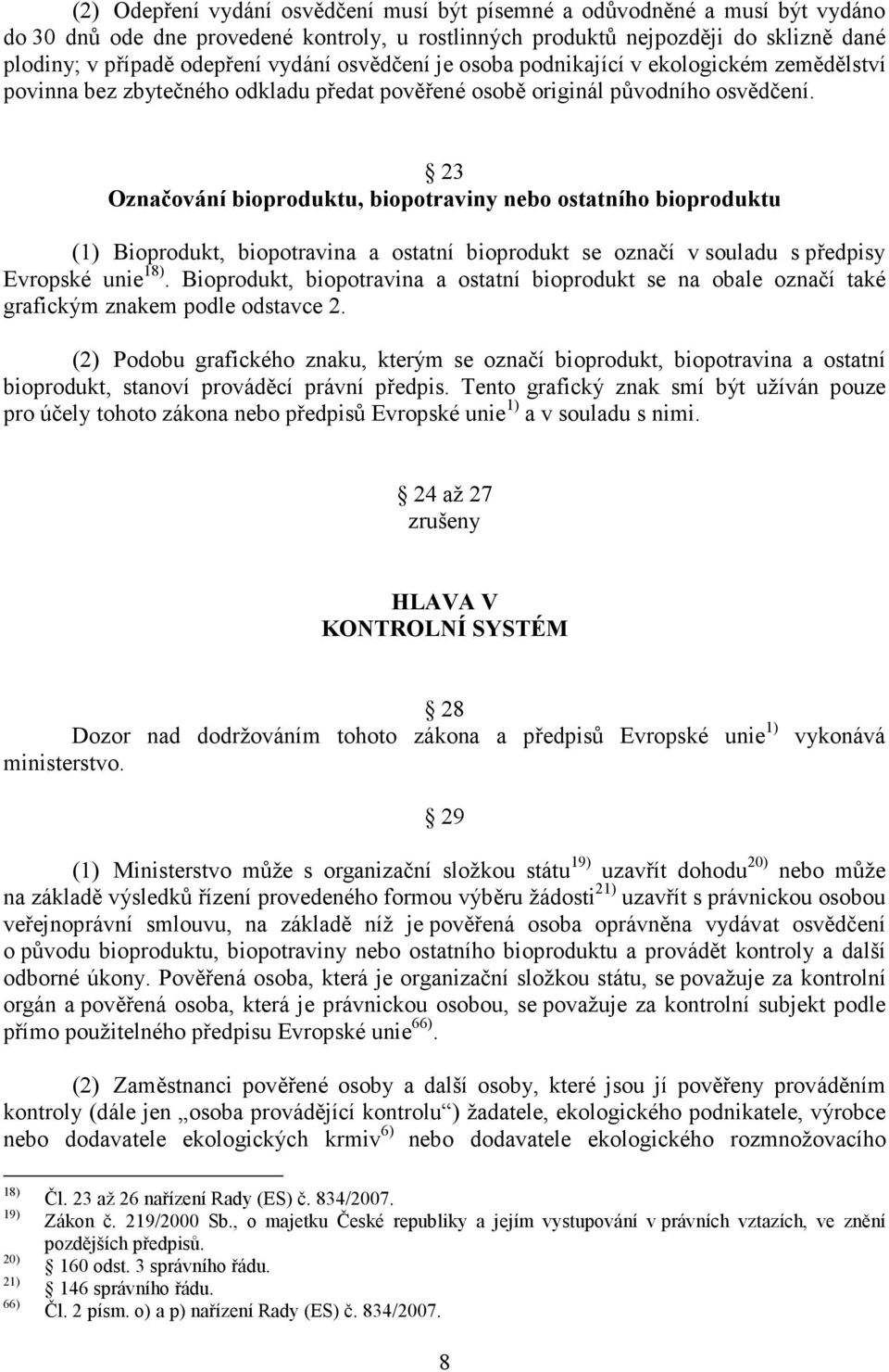 23 Označování bioproduktu, biopotraviny nebo ostatního bioproduktu (1) Bioprodukt, biopotravina a ostatní bioprodukt se označí v souladu s předpisy Evropské unie 18).