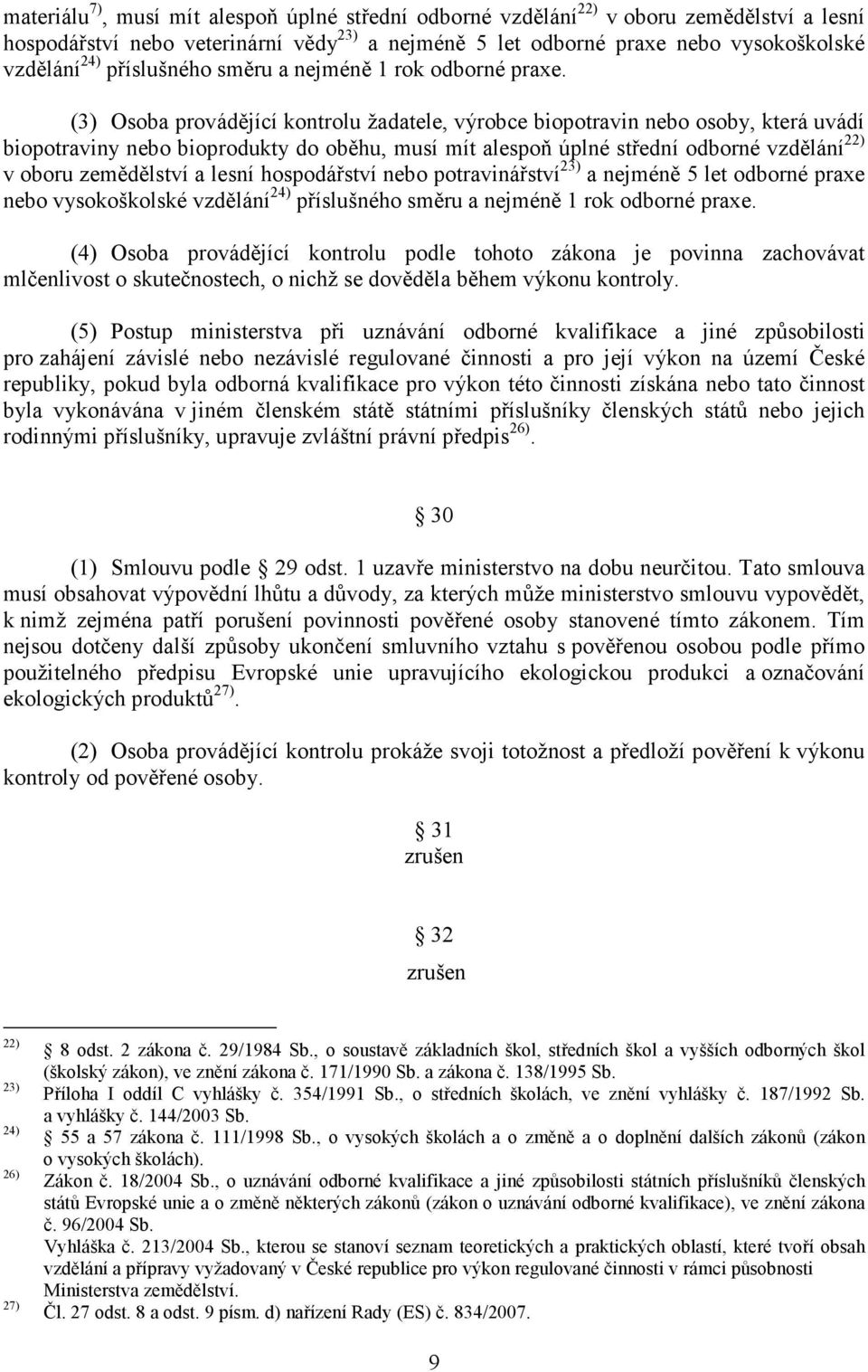 (3) Osoba provádějící kontrolu žadatele, výrobce biopotravin nebo osoby, která uvádí biopotraviny nebo bioprodukty do oběhu, musí mít alespoň úplné střední odborné vzdělání 22) v oboru zemědělství a