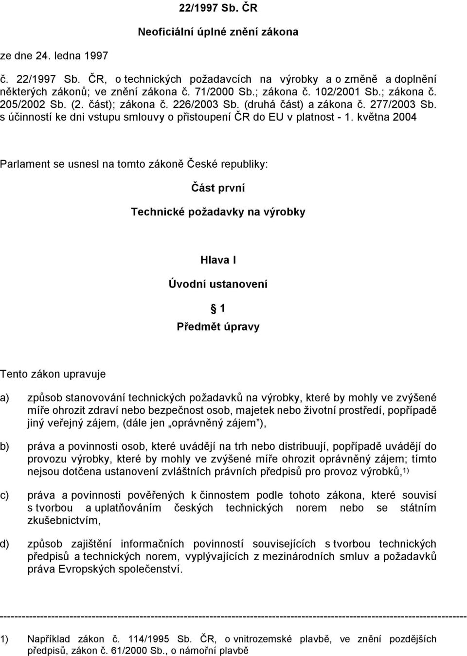 května 2004 Parlament se usnesl na tomto zákoně České republiky: Část první Technické požadavky na výrobky Hlava I Úvodní ustanovení 1 Předmět úpravy Tento zákon upravuje a) způsob stanovování