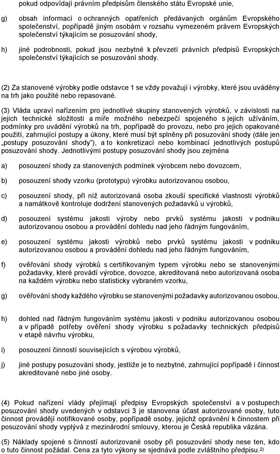 (2) Za stanovené výrobky podle odstavce 1 se vždy považují i výrobky, které jsou uváděny na trh jako použité nebo repasované.