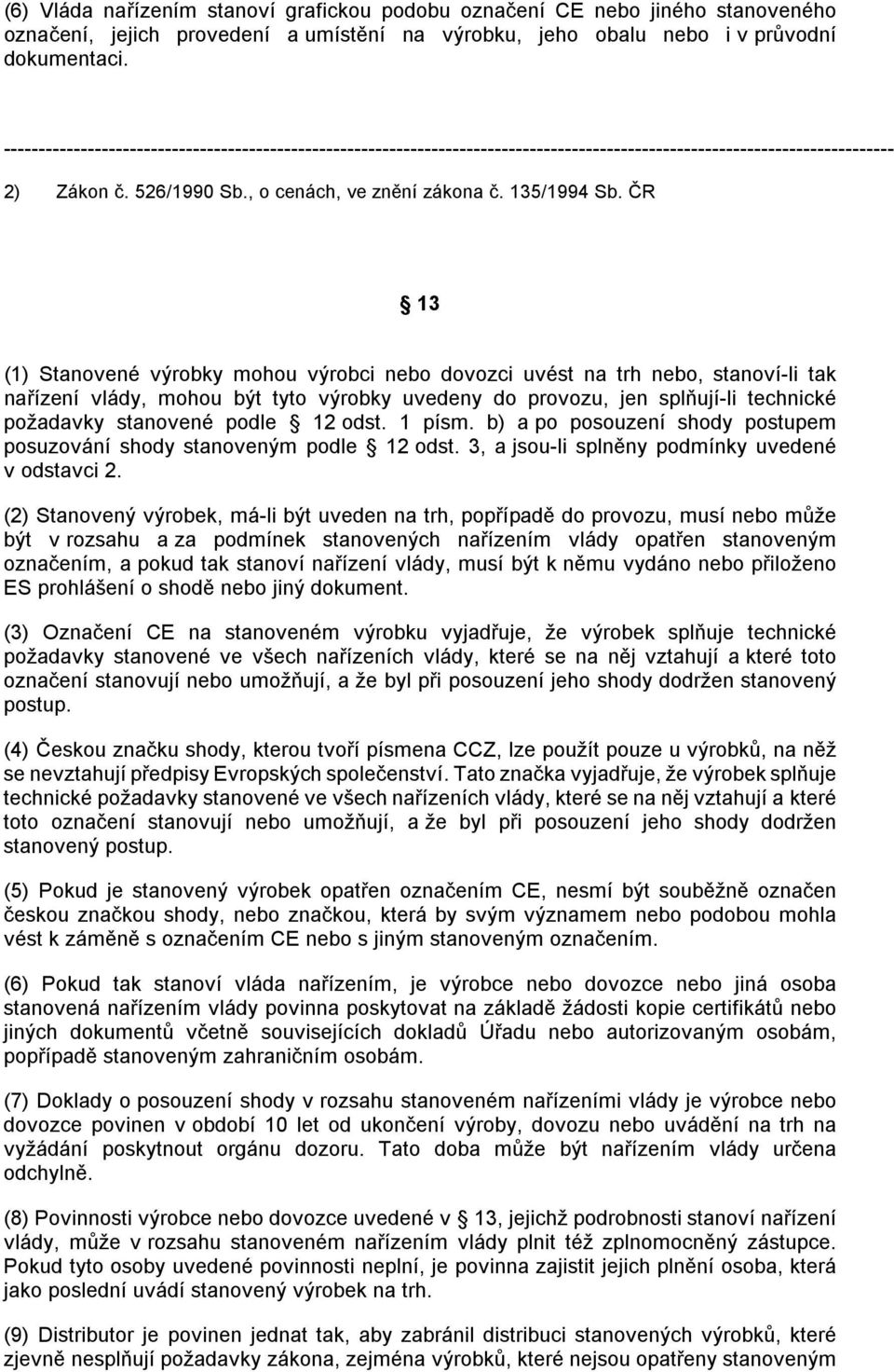 ČR 13 (1) Stanovené výrobky mohou výrobci nebo dovozci uvést na trh nebo, stanoví-li tak nařízení vlády, mohou být tyto výrobky uvedeny do provozu, jen splňují-li technické požadavky stanovené podle