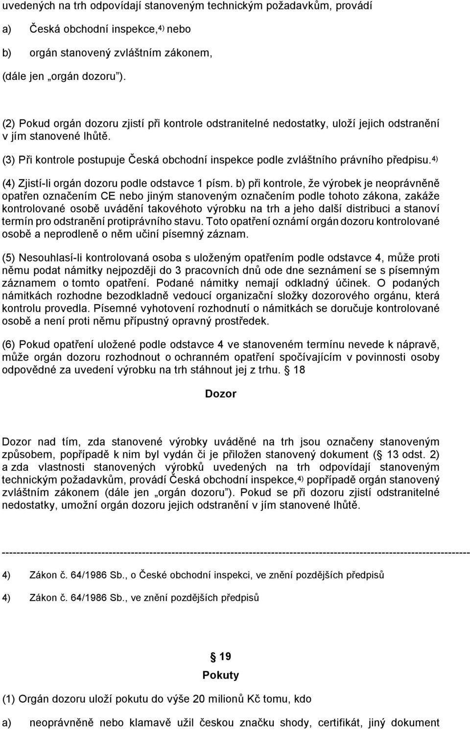 (3) Při kontrole postupuje Česká obchodní inspekce podle zvláštního právního předpisu. 4) (4) Zjistí-li orgán dozoru podle odstavce 1 písm.