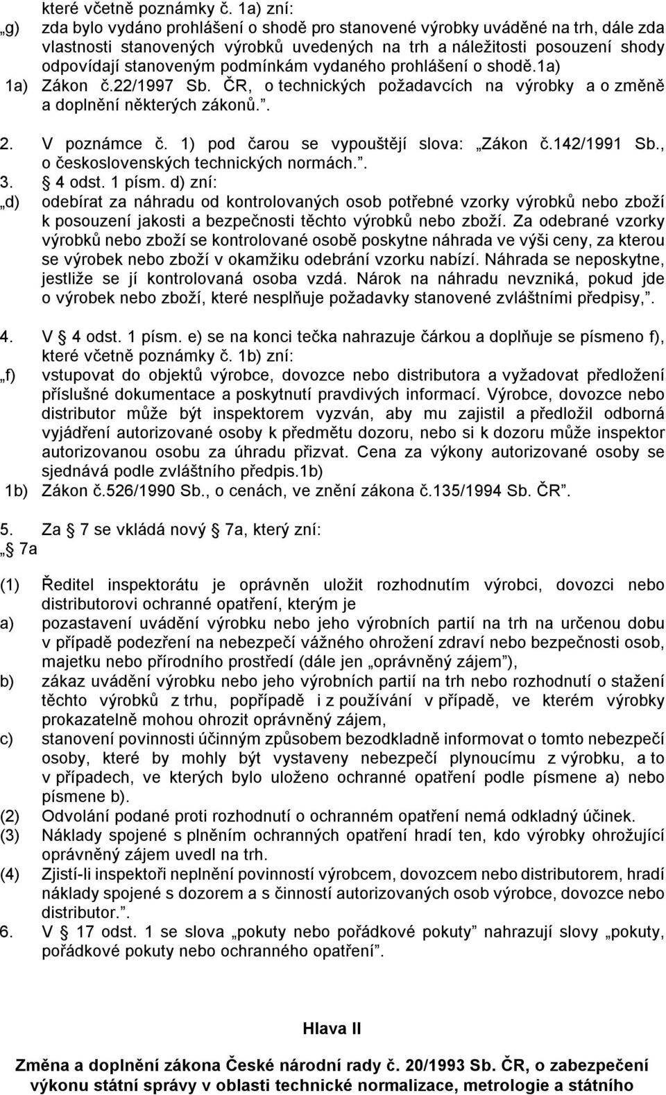 podmínkám vydaného prohlášení o shodě.1a) 1a) Zákon č.22/1997 Sb. ČR, o technických požadavcích na výrobky a o změně a doplnění některých zákonů.. 2. V poznámce č.