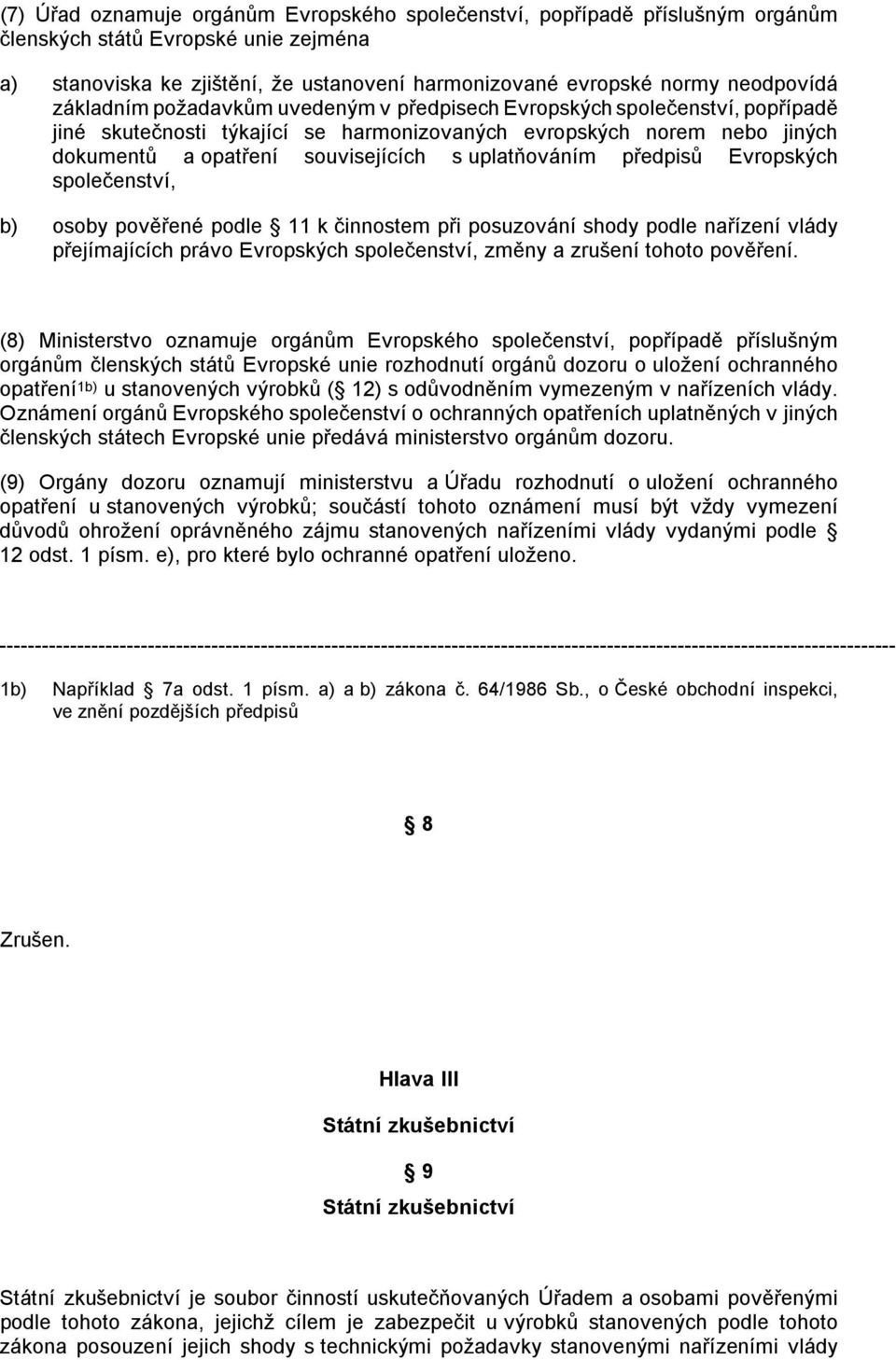 uplatňováním předpisů Evropských společenství, b) osoby pověřené podle 11 k činnostem při posuzování shody podle nařízení vlády přejímajících právo Evropských společenství, změny a zrušení tohoto