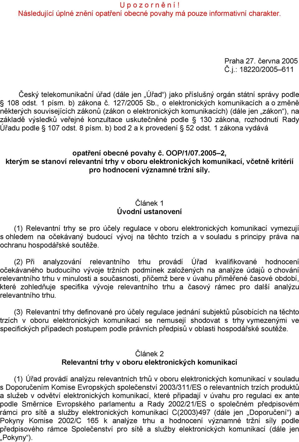 , o elektronických komunikacích a o změně některých souvisejících zákonů (zákon o elektronických komunikacích) (dále jen zákon ), na základě výsledků veřejné konzultace uskutečněné podle 130 zákona,