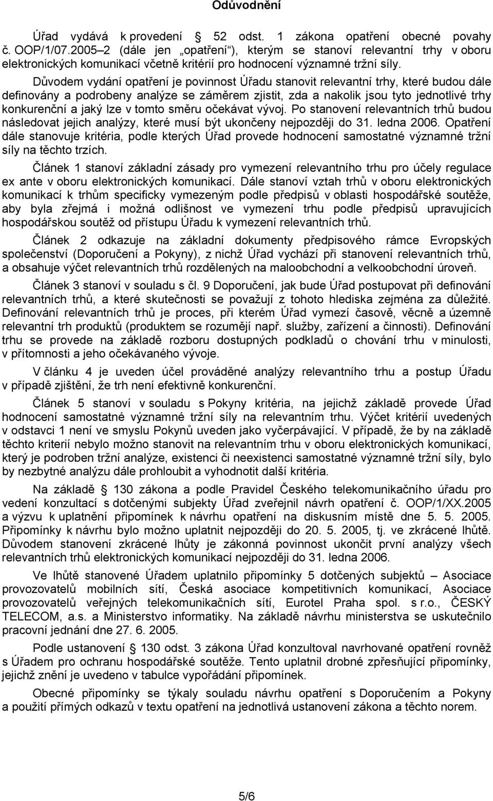 Důvodem vydání opatření je povinnost Úřadu stanovit relevantní trhy, které budou dále definovány a podrobeny analýze se záměrem zjistit, zda a nakolik jsou tyto jednotlivé trhy konkurenční a jaký lze