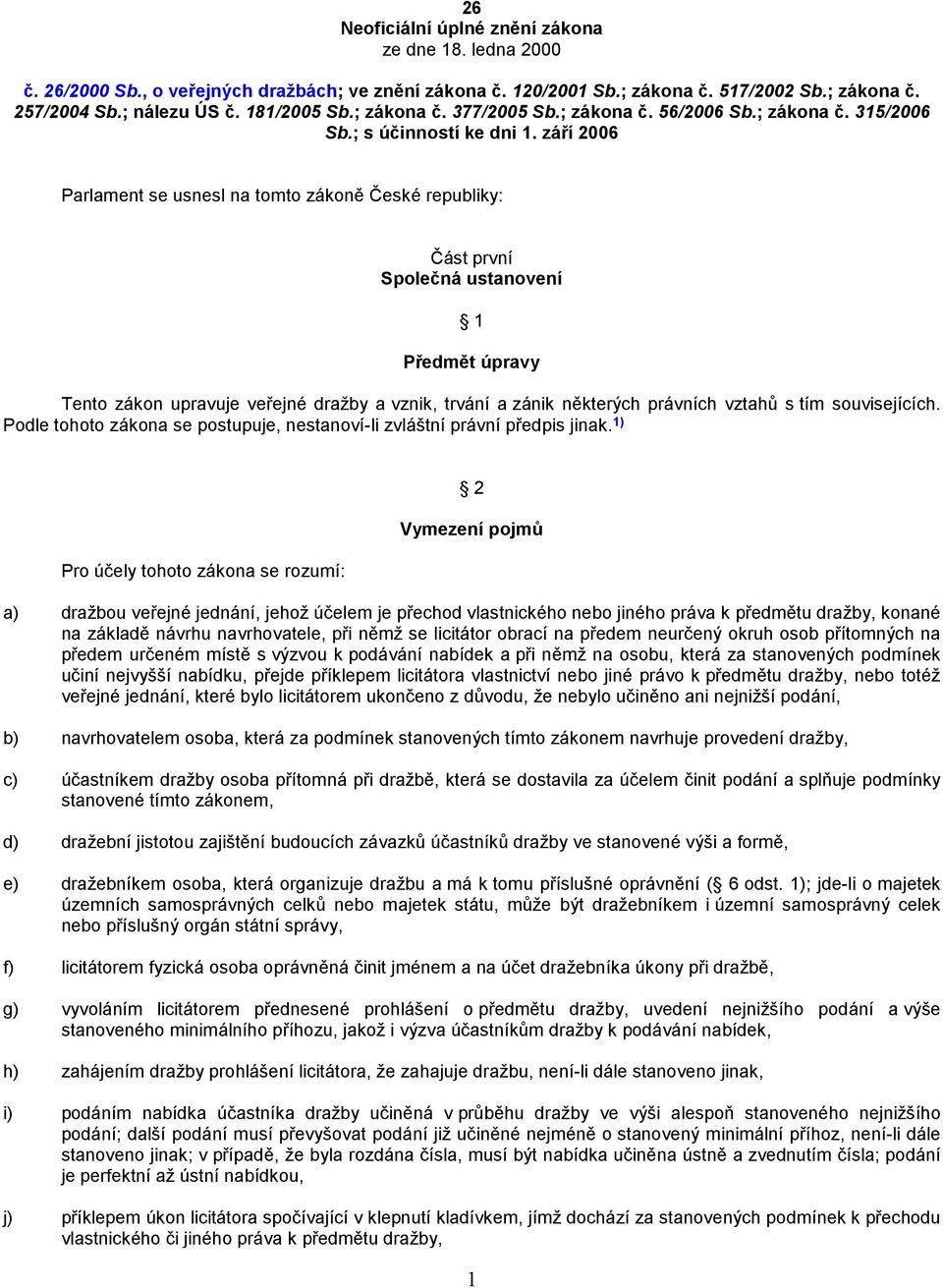 září 2006 Parlament se usnesl na tomto zákoně České republiky: Část první Společná ustanovení 1 Předmět úpravy Tento zákon upravuje veřejné dražby a vznik, trvání a zánik některých právních vztahů s