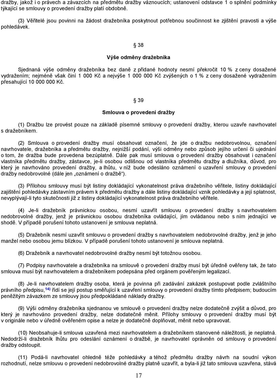 38 Výše odměny dražebníka Sjednaná výše odměny dražebníka bez daně z přidané hodnoty nesmí překročit 10 % z ceny dosažené vydražením; nejméně však činí 1 000 Kč a nejvýše 1 000 000 Kč zvýšených o 1 %