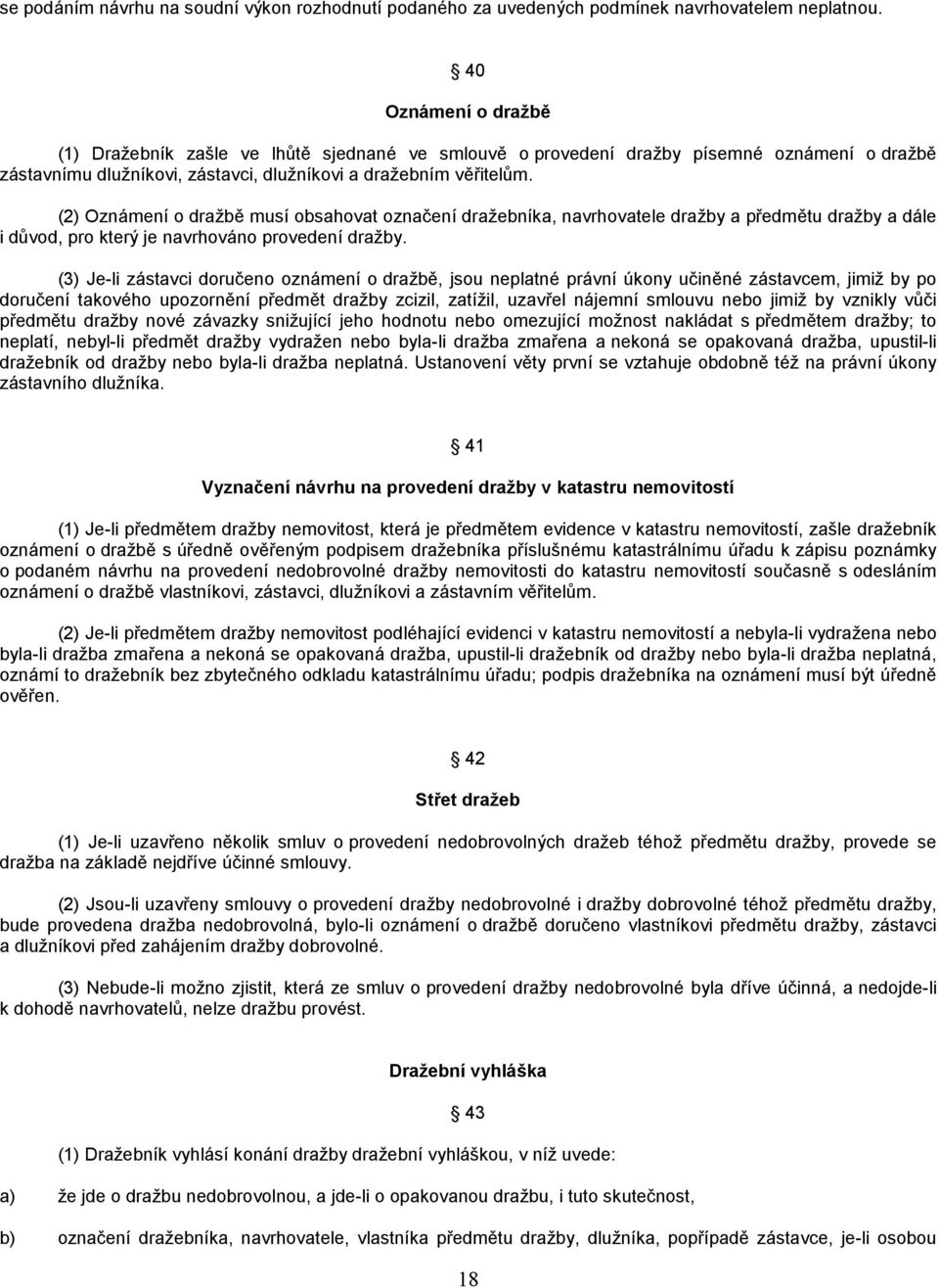 (2) Oznámení o dražbě musí obsahovat označení dražebníka, navrhovatele dražby a předmětu dražby a dále i důvod, pro který je navrhováno provedení dražby.