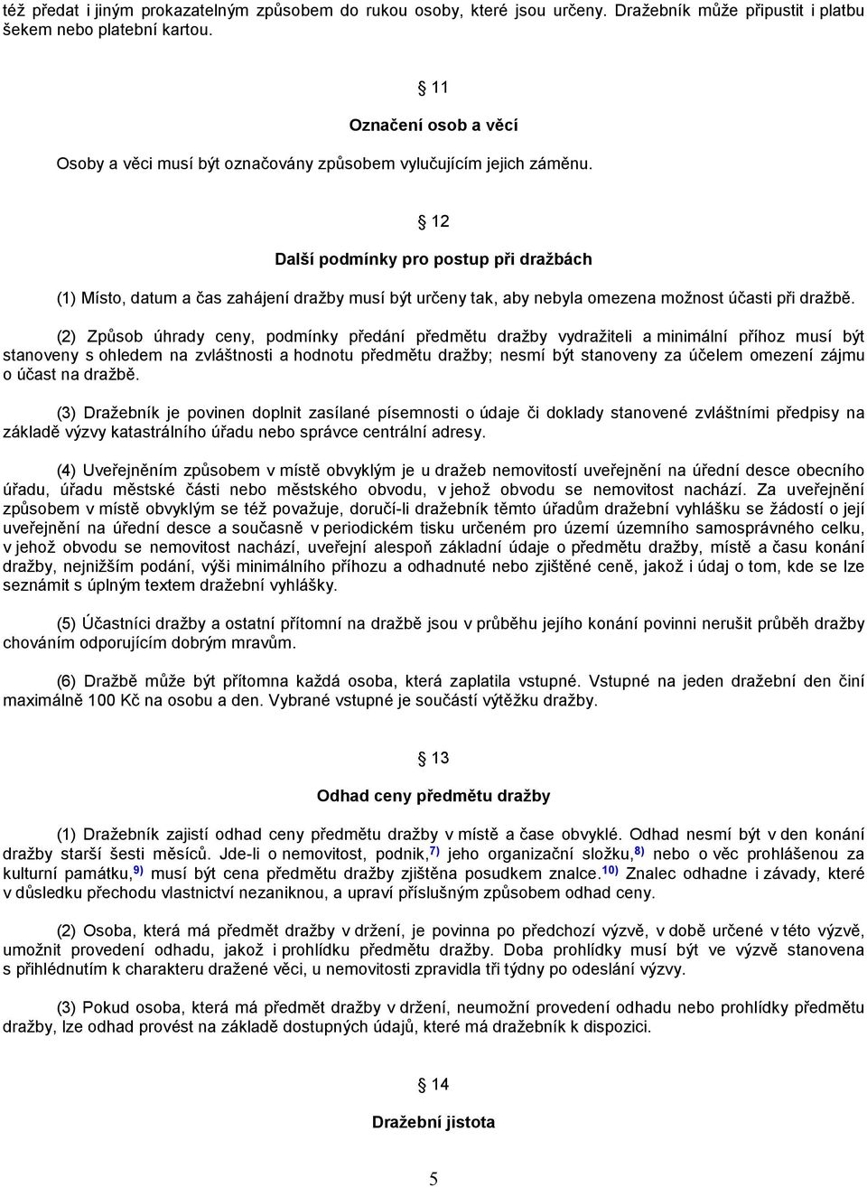 12 Další podmínky pro postup při dražbách (1) Místo, datum a čas zahájení dražby musí být určeny tak, aby nebyla omezena možnost účasti při dražbě.