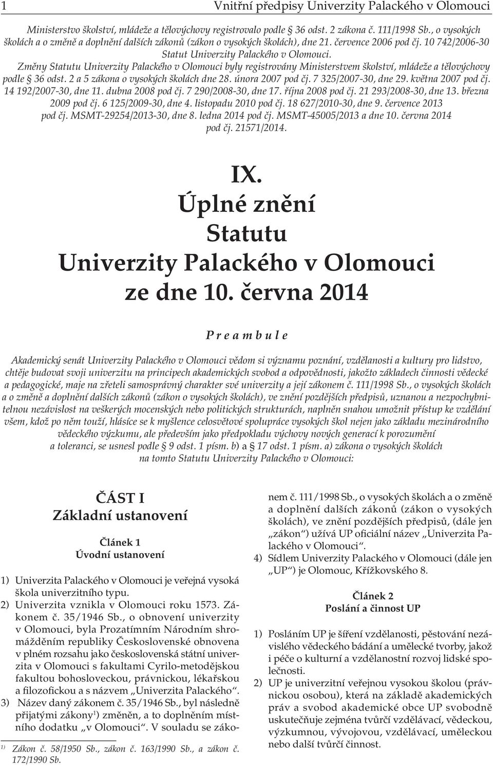 Změny Statutu Univerzity Palackého v Olomouci byly registrovány Ministerstvem školství, mládeže a tělovýchovy podle 36 odst. 2 a 5 zákona o vysokých školách dne 28. února 2007 pod čj.