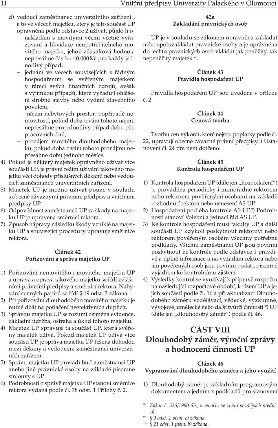 000 Kč pro každý jednotlivý případ, jednání ve věcech souvisejících s řádným hospodařením se svěřeným majetkem v rámci svých finančních zdrojů, avšak s výjimkou případů, které vyžadují ohlášení