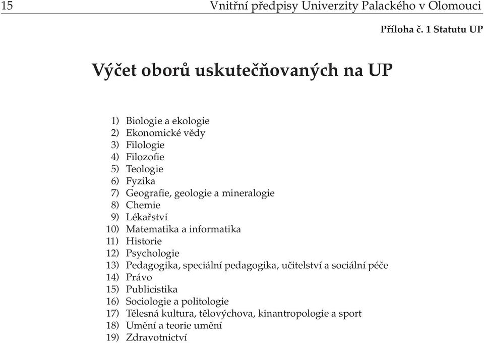 Fyzika 7) Geografie, geologie a mineralogie 8) Chemie 9) Lékařství 10) Matematika a informatika 11) Historie 12) Psychologie 13)