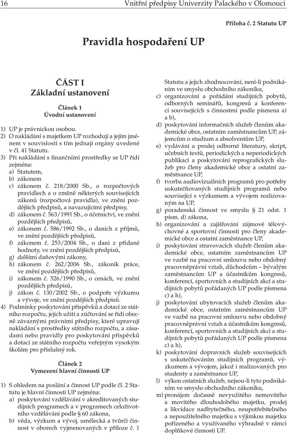 3) Při nakládání s finančními prostředky se UP řídí zejména: a) Statutem, b) zákonem c) zákonem č. 218/2000 Sb.