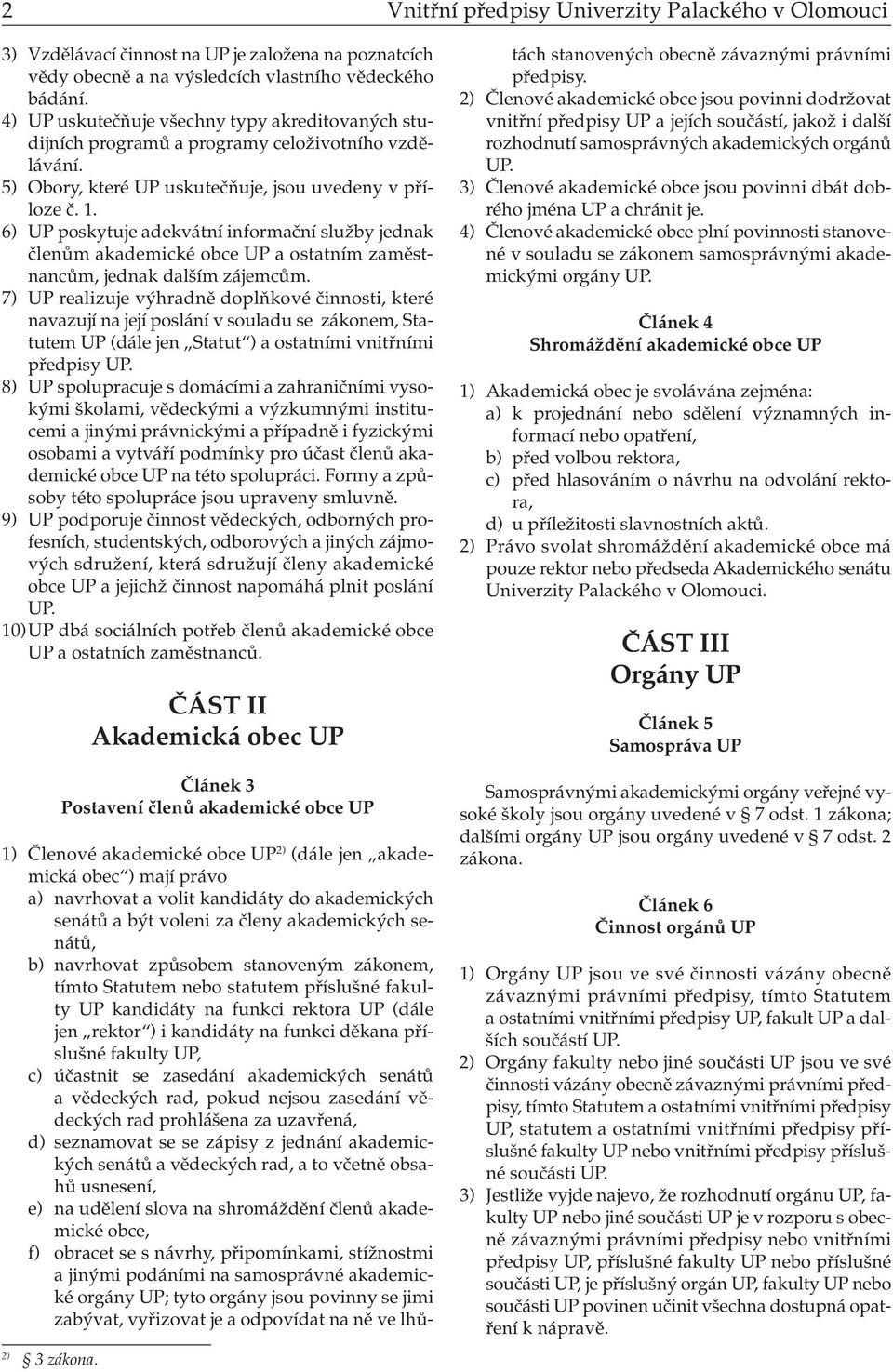 6) UP poskytuje adekvátní informační služby jednak členům akademické obce UP a ostatním zaměstnancům, jednak dalším zájemcům.