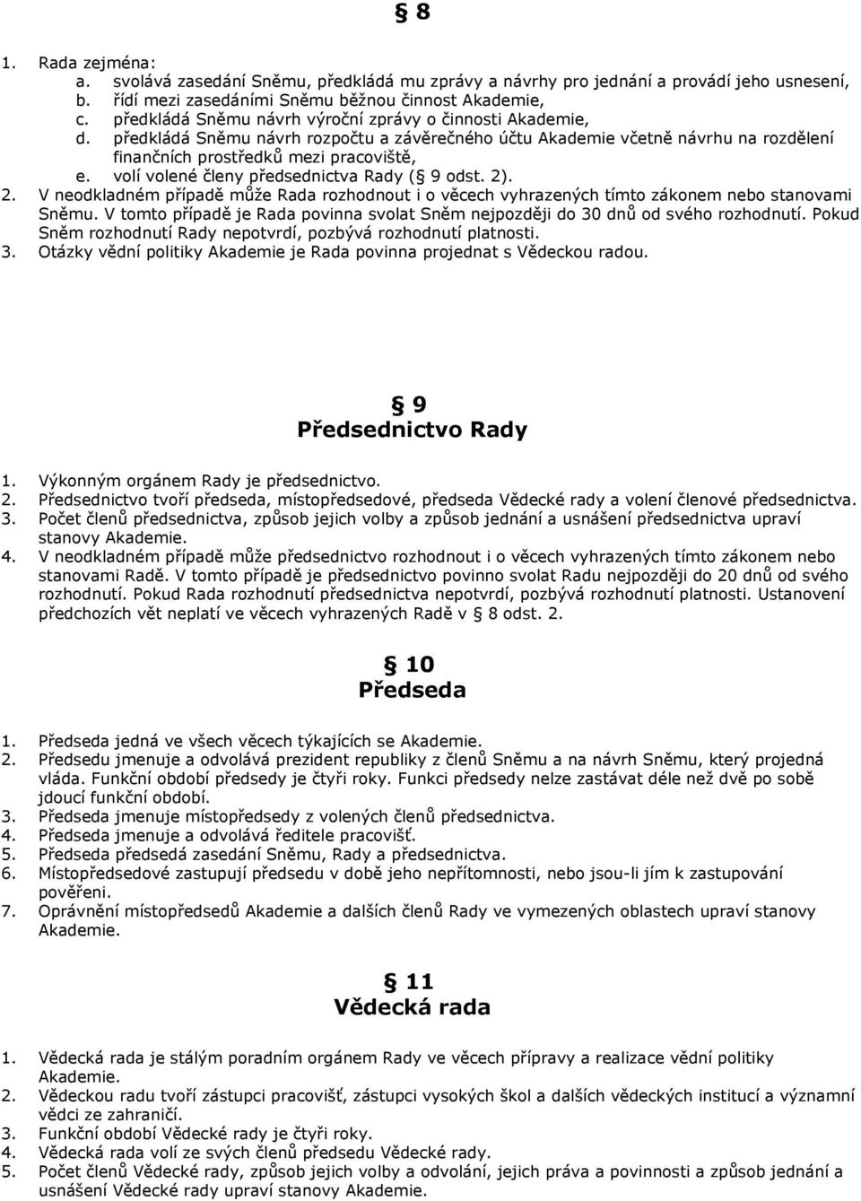 volí volené členy předsednictva Rady ( 9 odst. 2). 2. V neodkladném případě může Rada rozhodnout i o věcech vyhrazených tímto zákonem nebo stanovami Sněmu.